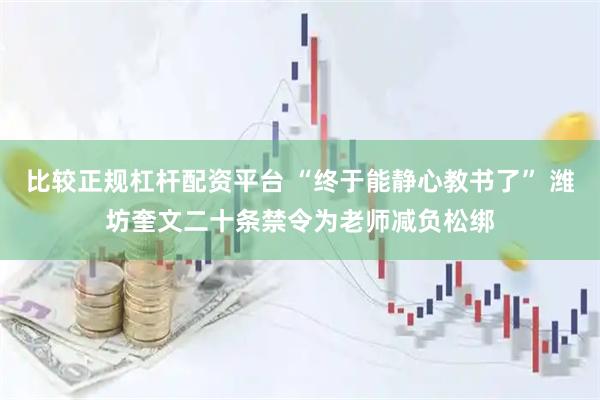 比较正规杠杆配资平台 “终于能静心教书了” 潍坊奎文二十条禁令为老师减负松绑
