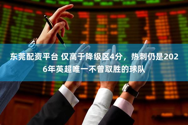 东莞配资平台 仅高于降级区4分，热刺仍是2026年英超唯一不曾取胜的球队